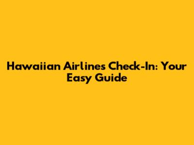 Hawaiian Airlines Check-In: Your Easy Guide