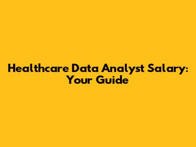 Healthcare Data Analyst Salary: Your Guide