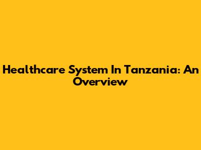 Healthcare System In Tanzania: An Overview