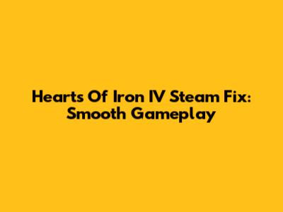 Hearts Of Iron IV Steam Fix: Smooth Gameplay