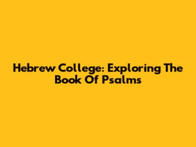 Hebrew College: Exploring The Book Of Psalms