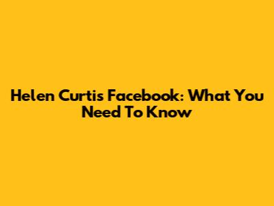 Helen Curtis Facebook: What You Need To Know