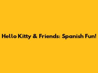 Hello Kitty & Friends: Spanish Fun!