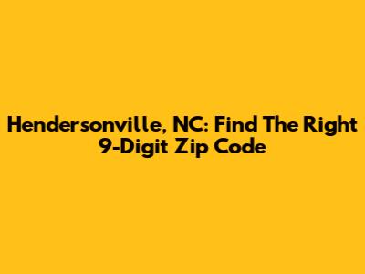 Hendersonville, NC: Find The Right 9-Digit Zip Code