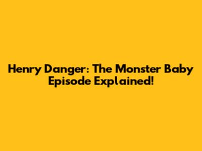 Henry Danger: The Monster Baby Episode Explained!