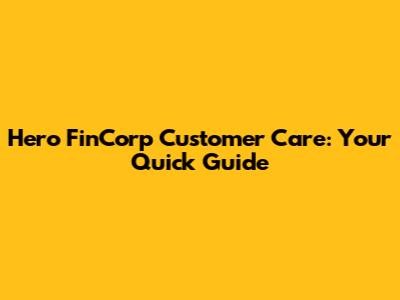 Hero FinCorp Customer Care: Your Quick Guide
