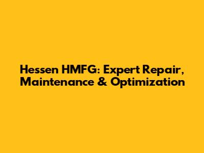 Hessen HMFG: Expert Repair, Maintenance & Optimization