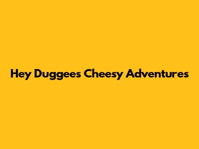 Hey Duggee's Cheesy Adventures