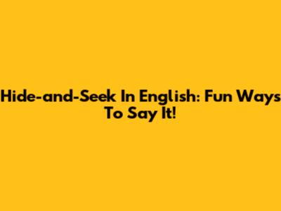 Hide-and-Seek In English: Fun Ways To Say It!