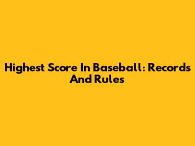Highest Score In Baseball: Records And Rules