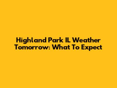 Highland Park IL Weather Tomorrow: What To Expect