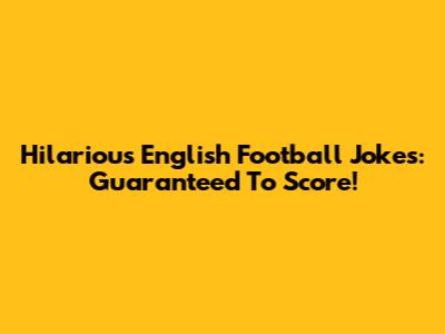 Hilarious English Football Jokes: Guaranteed To Score!