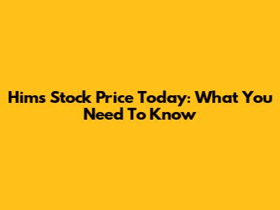 Hims Stock Price Today: What You Need To Know