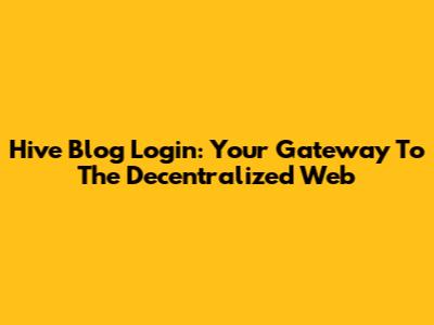 Hive Blog Login: Your Gateway To The Decentralized Web