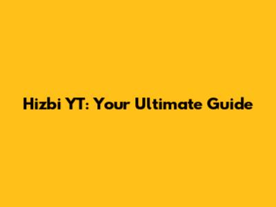 Hizbi YT: Your Ultimate Guide