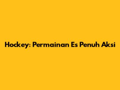 Hockey: Permainan Es Penuh Aksi