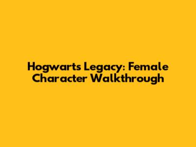 Hogwarts Legacy: Female Character Walkthrough