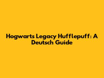 Hogwarts Legacy Hufflepuff: A Deutsch Guide