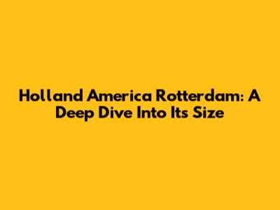 Holland America Rotterdam: A Deep Dive Into Its Size