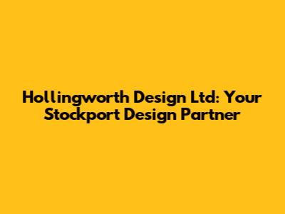 Hollingworth Design Ltd: Your Stockport Design Partner