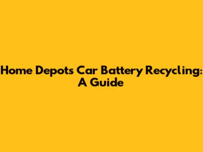 Home Depot's Car Battery Recycling: A Guide