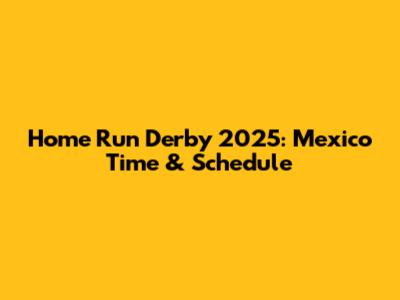 Home Run Derby 2025: Mexico Time & Schedule