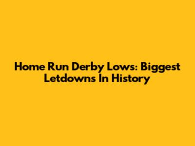 Home Run Derby Lows: Biggest Letdowns In History