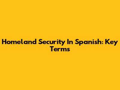 Homeland Security In Spanish: Key Terms