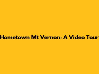 Hometown Mt Vernon: A Video Tour