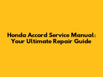 Honda Accord Service Manual: Your Ultimate Repair Guide