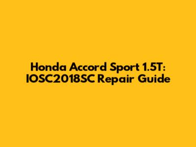 Honda Accord Sport 1.5T: IOSC2018SC Repair Guide