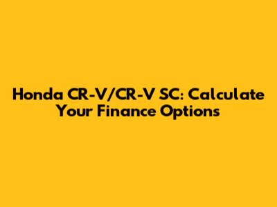 Honda CR-V/CR-V SC: Calculate Your Finance Options