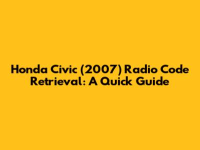 Honda Civic (2007) Radio Code Retrieval: A Quick Guide