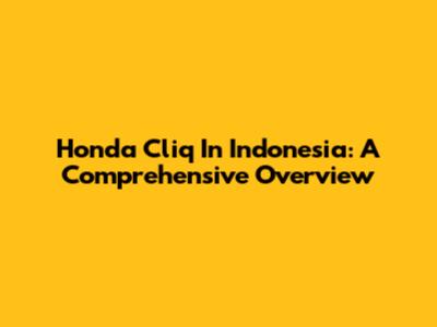 Honda Cliq In Indonesia: A Comprehensive Overview