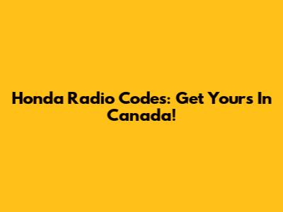 Honda Radio Codes: Get Yours In Canada!