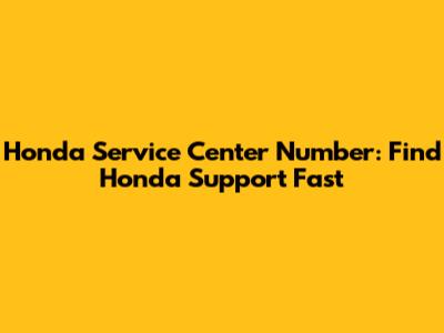 Honda Service Center Number: Find Honda Support Fast