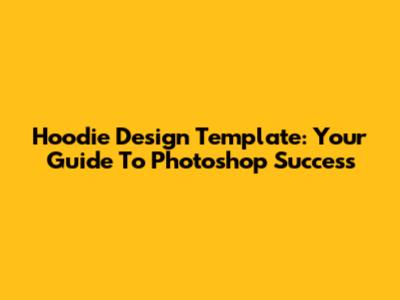 Hoodie Design Template: Your Guide To Photoshop Success