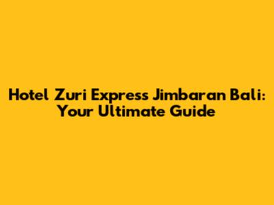 Hotel Zuri Express Jimbaran Bali: Your Ultimate Guide