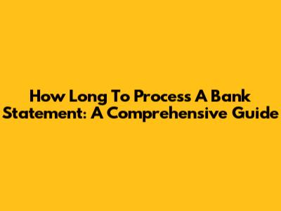 How Long To Process A Bank Statement: A Comprehensive Guide