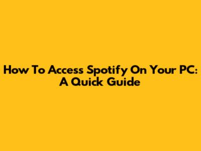 How To Access Spotify On Your PC: A Quick Guide