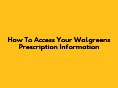 How To Access Your Walgreens Prescription Information