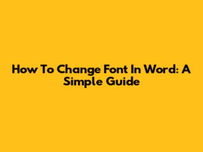 How To Change Font In Word: A Simple Guide