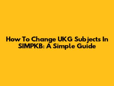 How To Change UKG Subjects In SIMPKB: A Simple Guide