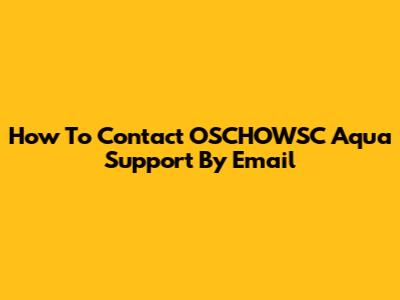 How To Contact OSCHOWSC Aqua Support By Email