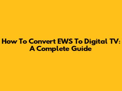 How To Convert EWS To Digital TV: A Complete Guide