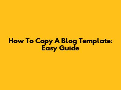 How To Copy A Blog Template: Easy Guide
