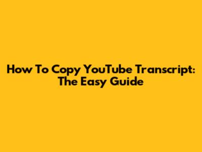 How To Copy YouTube Transcript: The Easy Guide