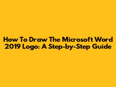 How To Draw The Microsoft Word 2019 Logo: A Step-by-Step Guide