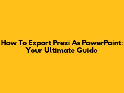 How To Export Prezi As PowerPoint: Your Ultimate Guide