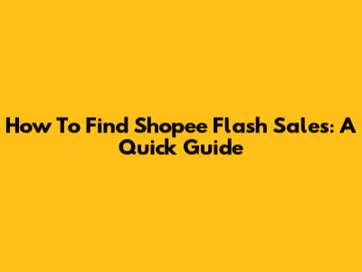 How To Find Shopee Flash Sales: A Quick Guide